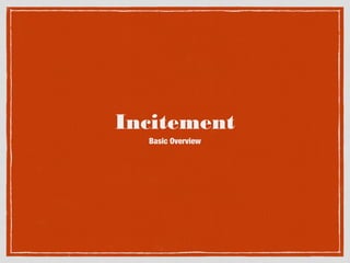 Incitement
Basic Overview

 