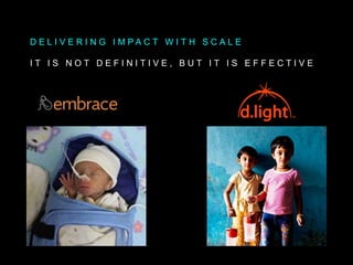 D E L I V E R I N G I M P A C T W I T H S C A L E
I T I S N O T D E F I N I T I V E , B U T I T I S E F F E C T I V E
 