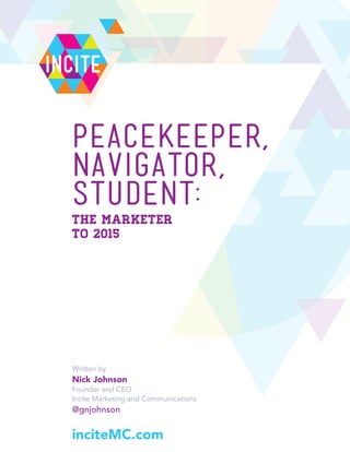 PeacEkeeper,
Navigator,
Student:
The Marketer
to 2015
Written by
Nick Johnson
Founder and CEO
Incite Marketing and Communications
@gnjohnson
inciteMC.com
IncIte
 