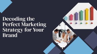 Decoding the
Perfect Marketing
Strategy for Your
Brand
Decoding the
Perfect Marketing
Strategy for Your
Brand
 