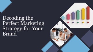 Decoding the
Perfect Marketing
Strategy for Your
Brand
 