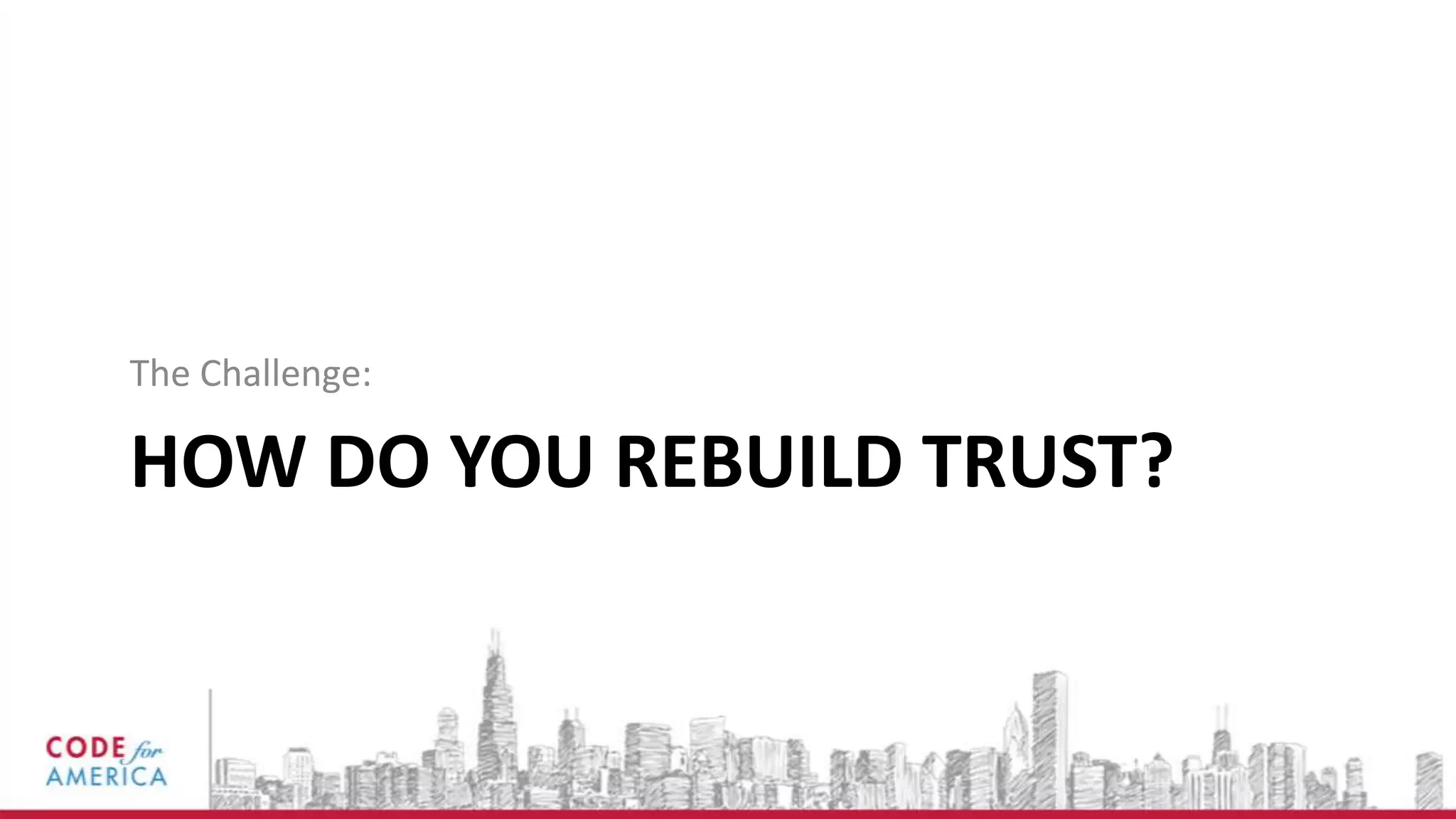 The Challenge:

HOW DO YOU REBUILD TRUST?
 