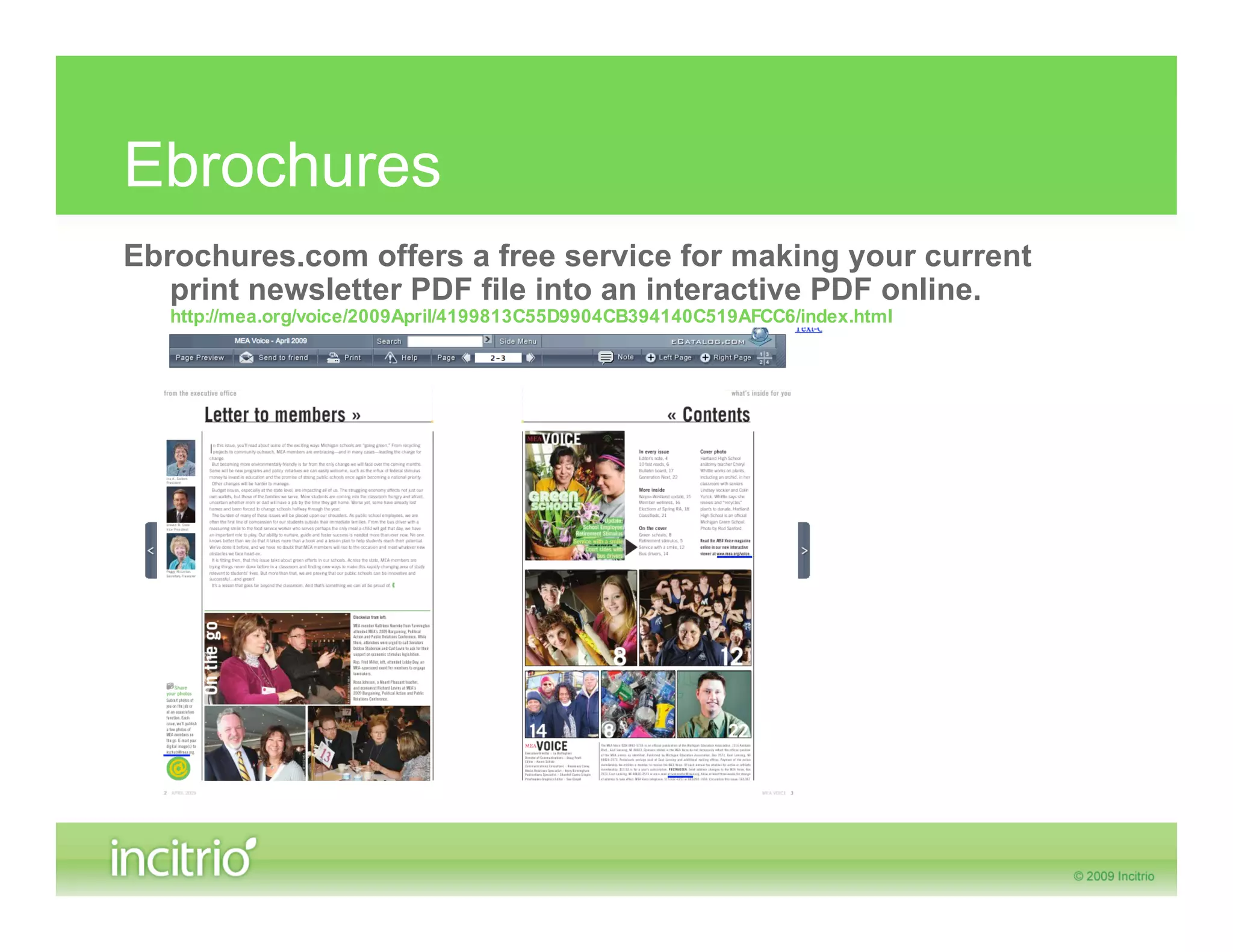 Ebrochures
Ebrochures.com offers a free service for making your current
   print newsletter PDF file into an interactive PDF online.
   http://mea.org/voice/2009April/4199813C55D9904CB394140C519AFCC6/index.html
 