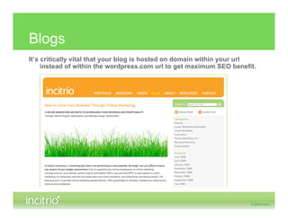 Blogs
It’s critically vital that your blog is hosted on domain within your url
     instead of within the wordpress.com url to get maximum SEO benefit.
 