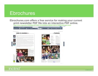 Ebrochures
Ebrochures.com offers a free service for making your current
   print newsletter PDF file into an interactive PDF online.
   http://mea.org/voice/2009April/4199813C55D9904CB394140C519AFCC6/index.html
 