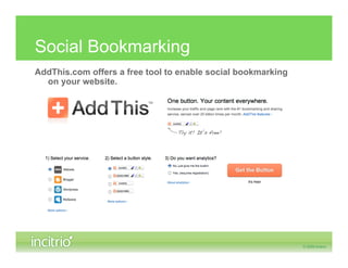 Social Bookmarking
AddThis.com offers a free tool to enable social bookmarking
  on your website.
 
