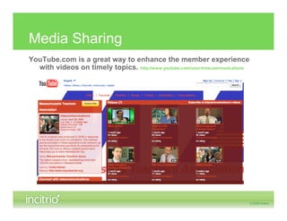 Media Sharing
YouTube.com is a great way to enhance the member experience
  with videos on timely topics. http://www.youtube.com/user/mtacommunications
 