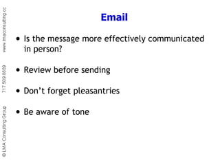 Email Is the message more effectively communicated in person? Review before sending Don’t forget pleasantries Be aware of tone 