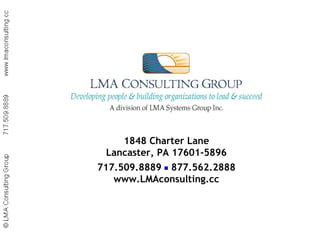 1848 Charter Lane Lancaster, PA 17601-5896 717.509.8889    877.562.2888 www.LMAconsulting.cc 