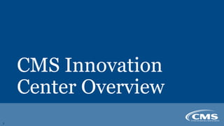 CMS Innovation
Center Overview
3
 