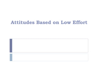 Attitudes Based on Low Effort
 
