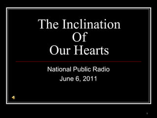 The InclinationOfOur Hearts National Public Radio June 6, 2011 1 