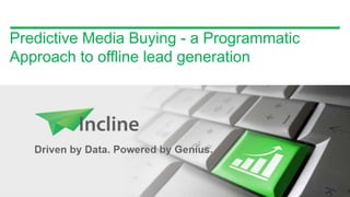 Predictive Media Buying - a Programmatic
Approach to offline lead generation
1
 