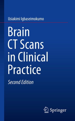 Brain
CT Scans
in Clinical
Practice
Second Edition
Usiakimi Igbaseimokumo
 