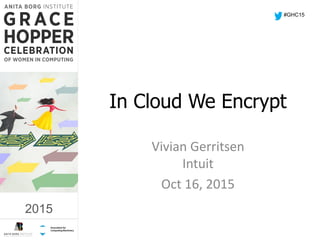2015
In Cloud We Encrypt
Vivian Gerritsen
Intuit
Oct 16, 2015
#GHC15
2015
 