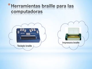 *




                      Impresora braille
    Teclado braille
 