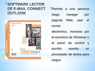 *
    *Permite    a una persona
     ciega,     navegar       por
     páginas    Web,   usar    el
     correo
     electrónico, moverse por
     el escritorio de Windows o
     el panel    de control y
     escribir    usando       un
     procesador de textos para
     ciegos
 