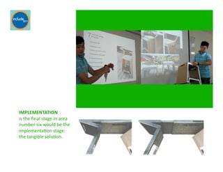 Ricardo Gomes, Professor and Chair, Design and Industry Department
IMPLEMENTATION	
  	
  
is	
  the	
  ﬁnal	
  stage	
  in	
  area	
  
number	
  six	
  would	
  be	
  the	
  
implementaGon	
  stage:	
  	
  
the	
  tangible	
  soluGon.	
  	
  
 