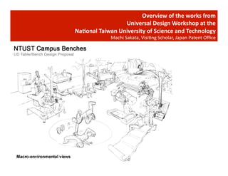 Ricardo Gomes, Professor and Chair, Design and Industry Department
Title
Pictures here
Pictures here
Title
Overview	
  of	
  the	
  works	
  from	
  	
  
	
  Universal	
  Design	
  Workshop	
  at	
  the	
  	
  	
  
Na;onal	
  Taiwan	
  University	
  of	
  Science	
  and	
  Technology	
  	
  
Machi	
  Sakata,	
  VisiGng	
  Scholar,	
  Japan	
  Patent	
  Oﬃce	
  
 
