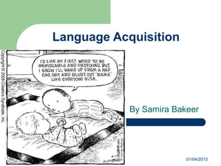 Language Acquisition
By Samira Bakeer
1 01/04/2013
 