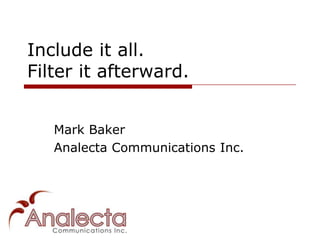 Include it all.
Filter it afterward.


   Mark Baker
   Analecta Communications Inc.
 