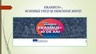 ERASMUS+,
SCHIMBĂ VIEȚI ȘI DESCHIDE MINȚI
 