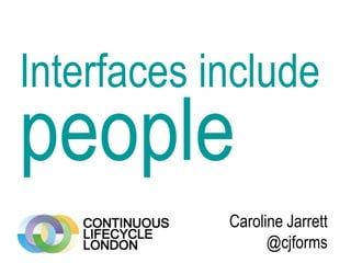 Interfaces include
people
Caroline Jarrett
@cjforms
 