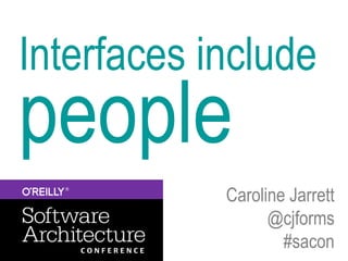 Interfaces include
people
Caroline Jarrett
@cjforms
#sacon
 