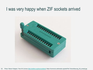 I was very happy when ZIF sockets arrived
Photo: Rainer Knäpper, Free Art License (http://artlibre.org/licence/lal/en/) https://commons.wikimedia.org/wiki/File:Textoolfassung_28_(smial).jpg10
 