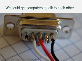 We could get computers to talk to each other
Image credit: Flickr Steve Judd (Mr Tentacle) http://bit.ly/1SFW59G36
 