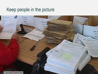 Keep people in the picture
Image credit: Caroline Jarrett38
 