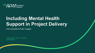 Including Mental Health
Support in Project Delivery
Chris Drysdale & Peter Huggett
14 May 2024 | 12:00 – 13:00 BST
GoTo Webinar
 