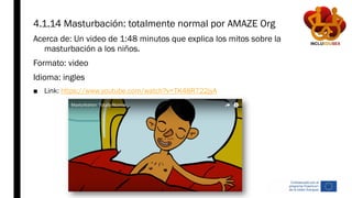4.1.14 Masturbación: totalmente normal por AMAZE Org
Acerca de: Un video de 1:48 minutos que explica los mitos sobre la
ma...