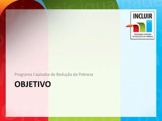 Programa Capixaba de Redução da Pobreza

OBJETIVO
 