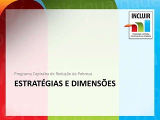 Programa Capixaba de Redução da Pobreza

ESTRATÉGIAS E DIMENSÕES
 