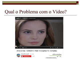 Qual o Problema com o Vídeo?
 