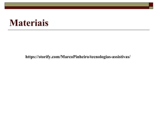 Materiais
https://storify.com/MarcoPinheiro/tecnologias-assistivas/
 