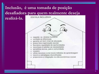 Inclusão, é uma tomada de posição
desafiadora para quem realmente deseja
realizá-la.
 