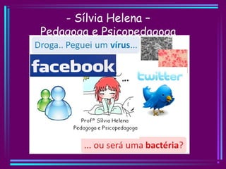 - Sílvia Helena –
Pedagoga e Psicopedagoga
 