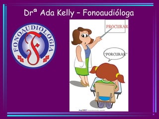 Drª Ada Kelly – Fonoaudióloga
 