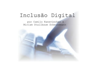 Inclusão Digital por Camilo Kaneviecher e Miriam Stallbaum Scheunemann  