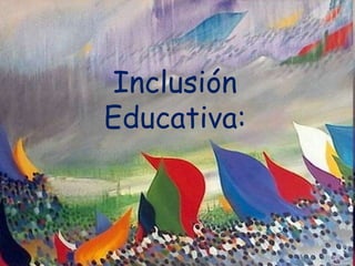 Inclusión
Educativa:
 