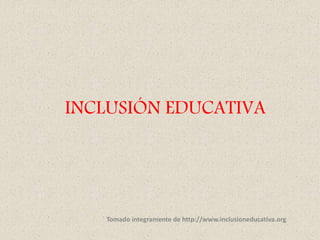 INCLUSIÓN EDUCATIVA
Tomado íntegramente de http://www.inclusioneducativa.org
 