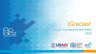 #CongresoRedPaPaz - @RedPaPaz
¡Gracias!
I Congreso Internacional Red PaPaz
2015
#CongresoRedPaPaz - @RedPaPaz
 