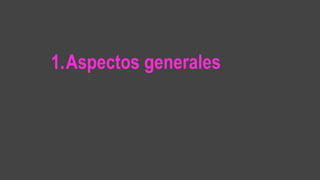 1.Aspectos generales
 
