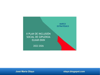José María Olayo olayo.blogspot.com
II PLAN DE INCLUSIÓN
SOCIAL DE GIPUZKOA
ELKAR-EKIN
2022-2026
MARCO
ESTRATÉGICO
 
