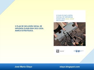 José María Olayo olayo.blogspot.com
II PLAN DE INCLUSIÓN SOCIAL DE
GIPUZKOA ELKAR-EKIN 2022-2026.
MARCO ESTRATÉGICO.
 