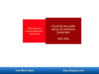 José María Olayo olayo.blogspot.com
II PLAN DE INCLUSIÓN
SOCIAL DE GIPUZKOA
ELKAR-EKIN
2022-2026
Orientaciones
recomendaciones
directrices
 