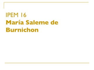 IPEM 16 María Saleme de Burnichon 