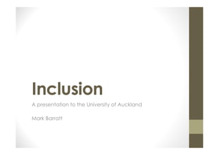 Inclusion
A presentation to the University of Auckland
Mark Barratt
 